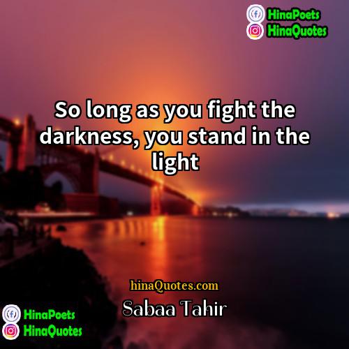 Sabaa Tahir Quotes | So long as you fight the darkness,